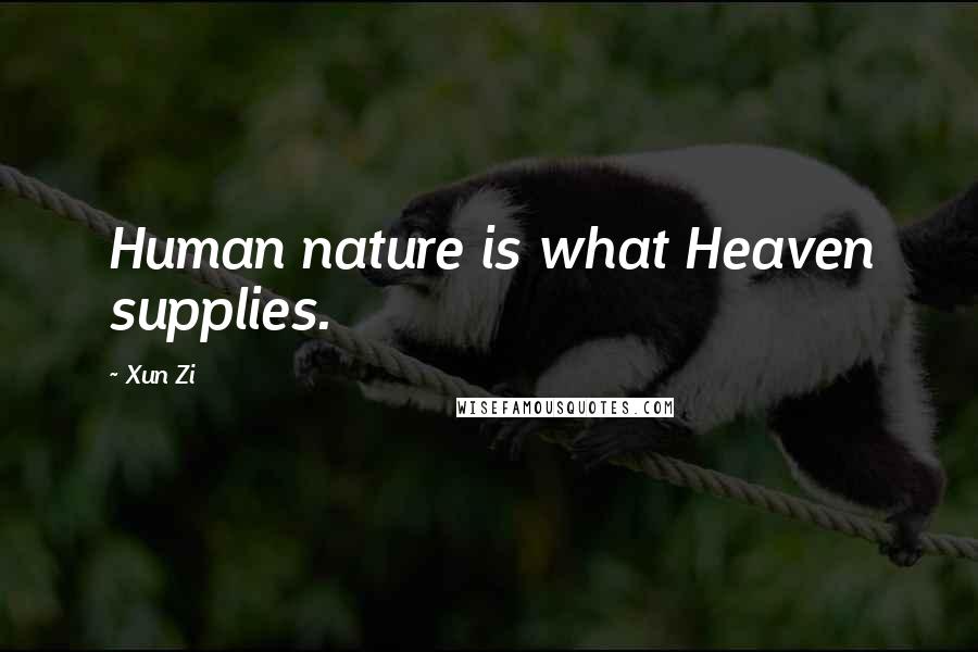 Xun Zi Quotes: Human nature is what Heaven supplies.