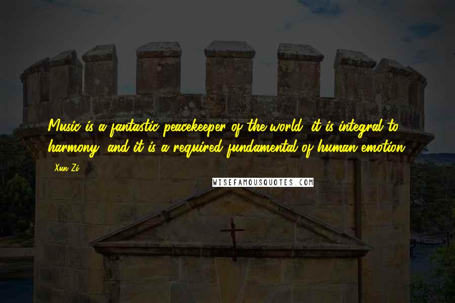 Xun Zi Quotes: Music is a fantastic peacekeeper of the world, it is integral to harmony, and it is a required fundamental of human emotion.