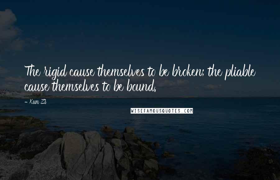 Xun Zi Quotes: The rigid cause themselves to be broken; the pliable cause themselves to be bound.