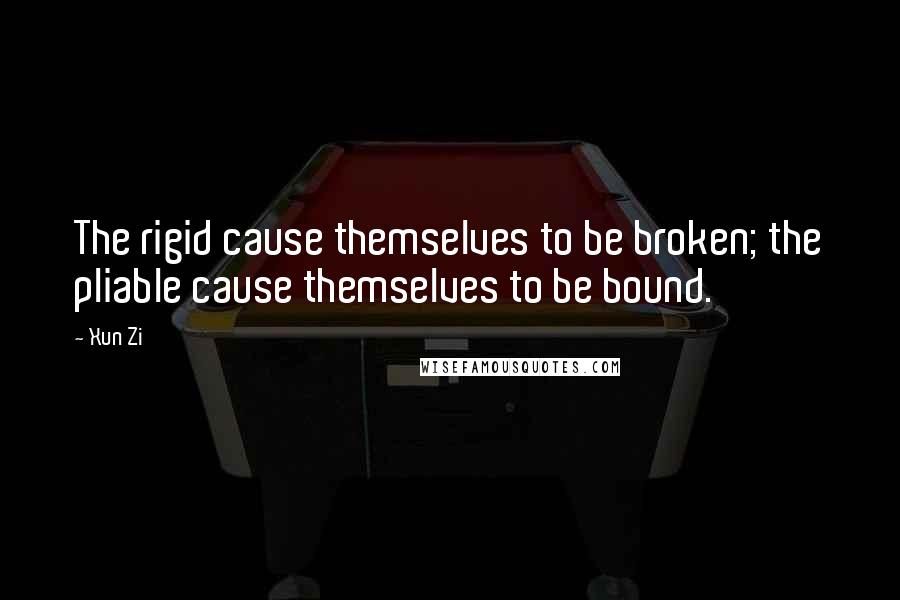 Xun Zi Quotes: The rigid cause themselves to be broken; the pliable cause themselves to be bound.