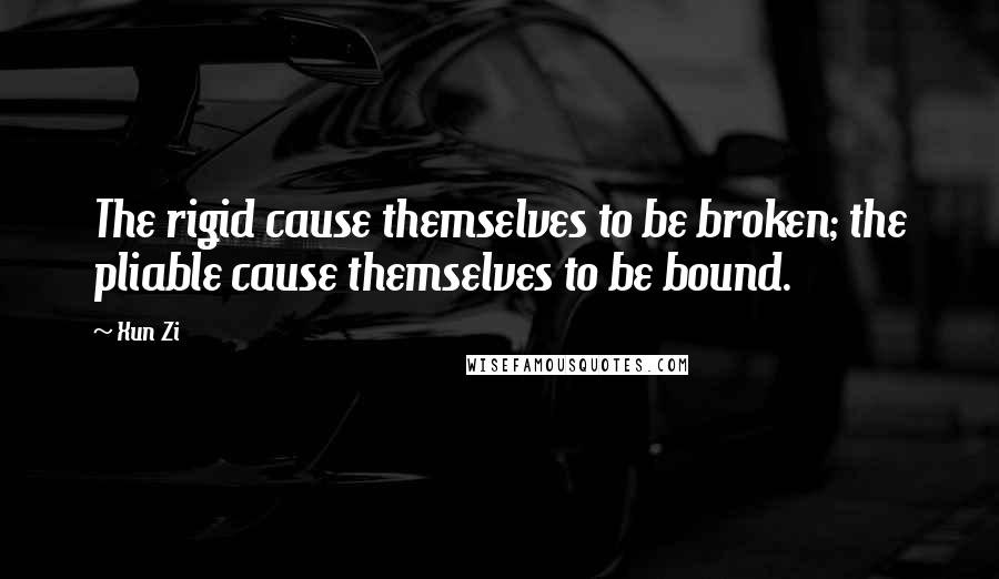 Xun Zi Quotes: The rigid cause themselves to be broken; the pliable cause themselves to be bound.