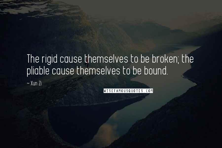 Xun Zi Quotes: The rigid cause themselves to be broken; the pliable cause themselves to be bound.