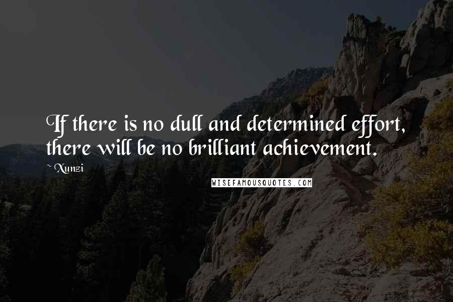 Xunzi Quotes: If there is no dull and determined effort, there will be no brilliant achievement.