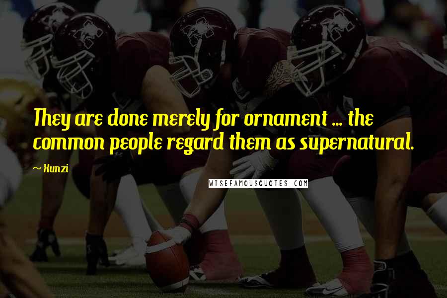 Xunzi Quotes: They are done merely for ornament ... the common people regard them as supernatural.