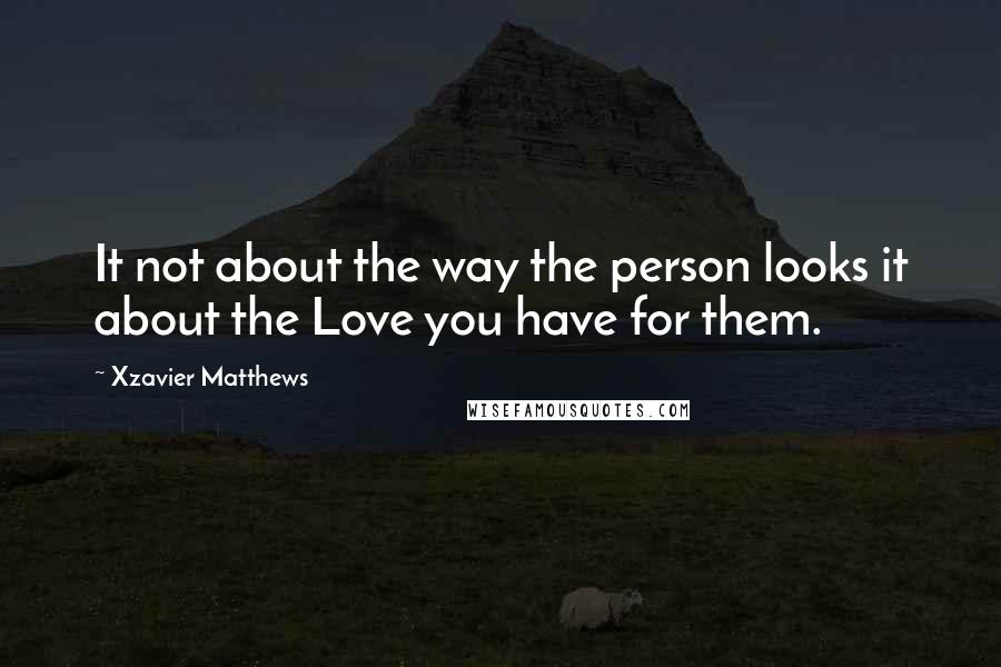 Xzavier Matthews Quotes: It not about the way the person looks it about the Love you have for them.