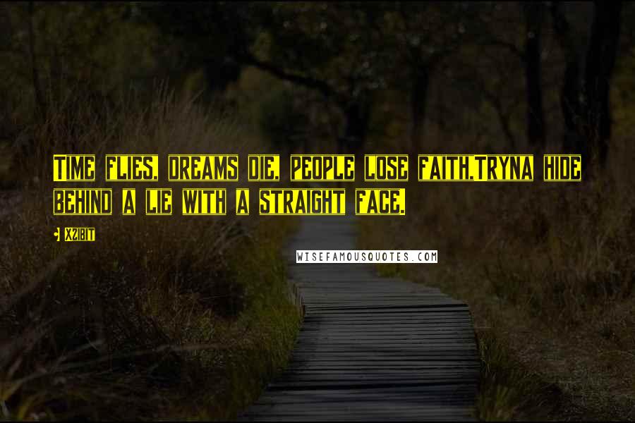 Xzibit Quotes: Time flies, dreams die, people lose faith,Tryna hide behind a lie with a straight face.