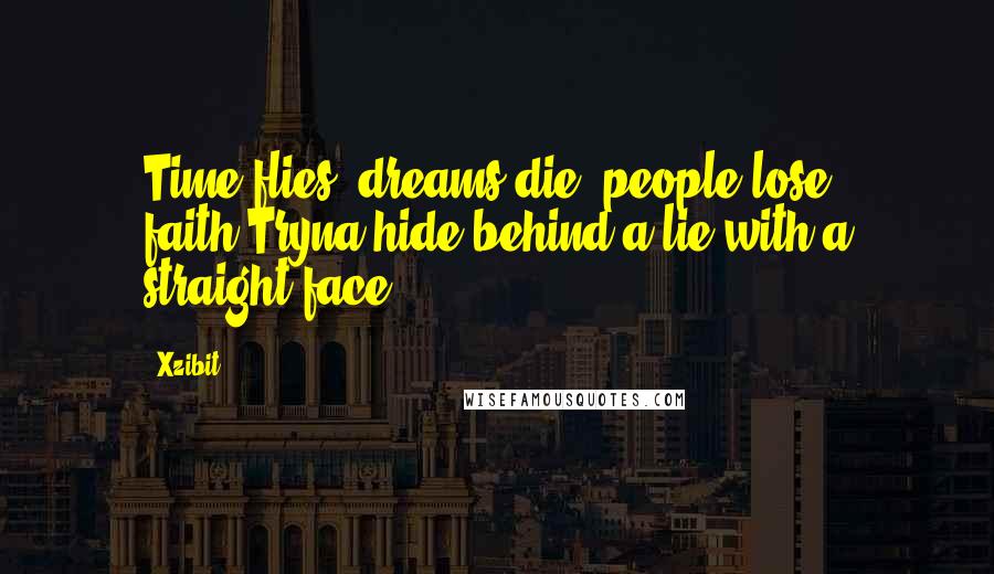 Xzibit Quotes: Time flies, dreams die, people lose faith,Tryna hide behind a lie with a straight face.