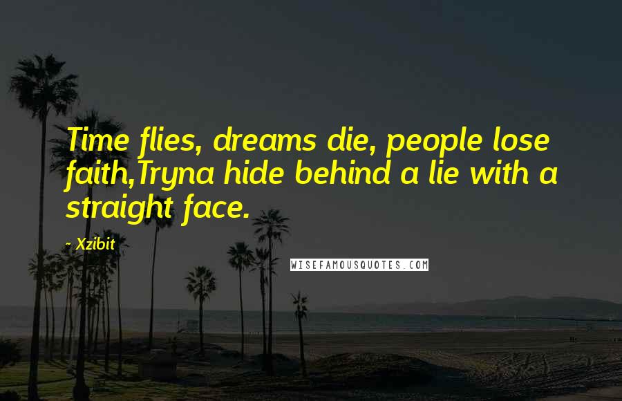 Xzibit Quotes: Time flies, dreams die, people lose faith,Tryna hide behind a lie with a straight face.