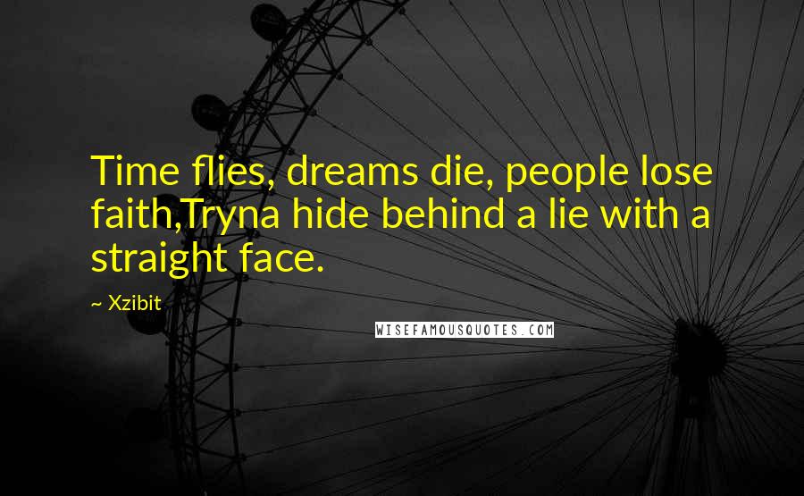 Xzibit Quotes: Time flies, dreams die, people lose faith,Tryna hide behind a lie with a straight face.