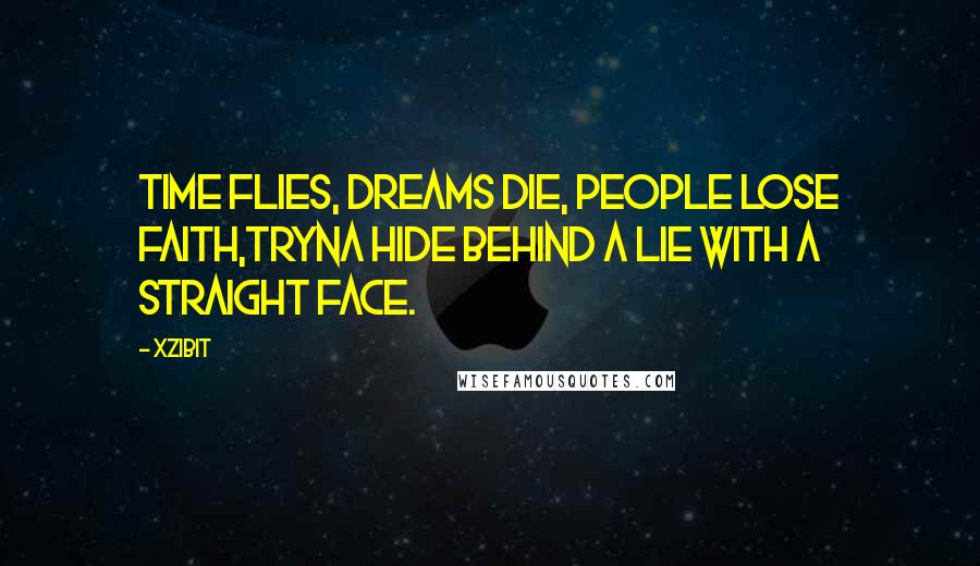 Xzibit Quotes: Time flies, dreams die, people lose faith,Tryna hide behind a lie with a straight face.