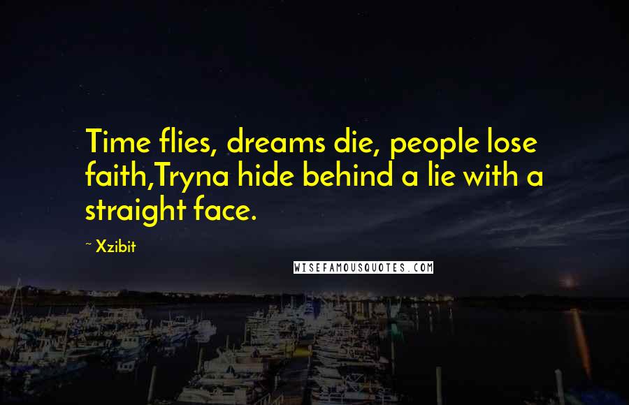 Xzibit Quotes: Time flies, dreams die, people lose faith,Tryna hide behind a lie with a straight face.