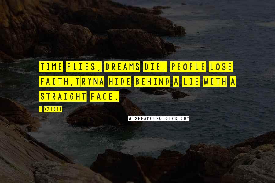 Xzibit Quotes: Time flies, dreams die, people lose faith,Tryna hide behind a lie with a straight face.