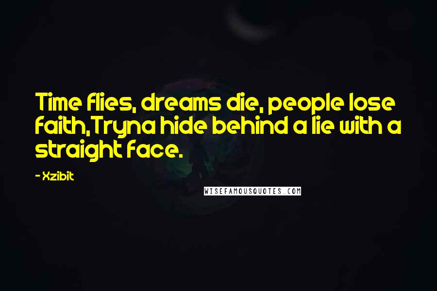 Xzibit Quotes: Time flies, dreams die, people lose faith,Tryna hide behind a lie with a straight face.