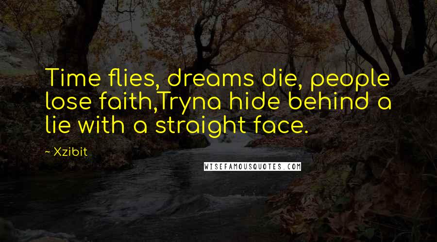 Xzibit Quotes: Time flies, dreams die, people lose faith,Tryna hide behind a lie with a straight face.