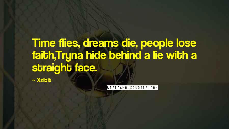 Xzibit Quotes: Time flies, dreams die, people lose faith,Tryna hide behind a lie with a straight face.