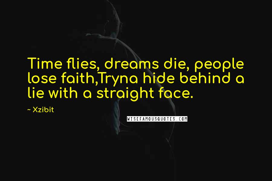 Xzibit Quotes: Time flies, dreams die, people lose faith,Tryna hide behind a lie with a straight face.