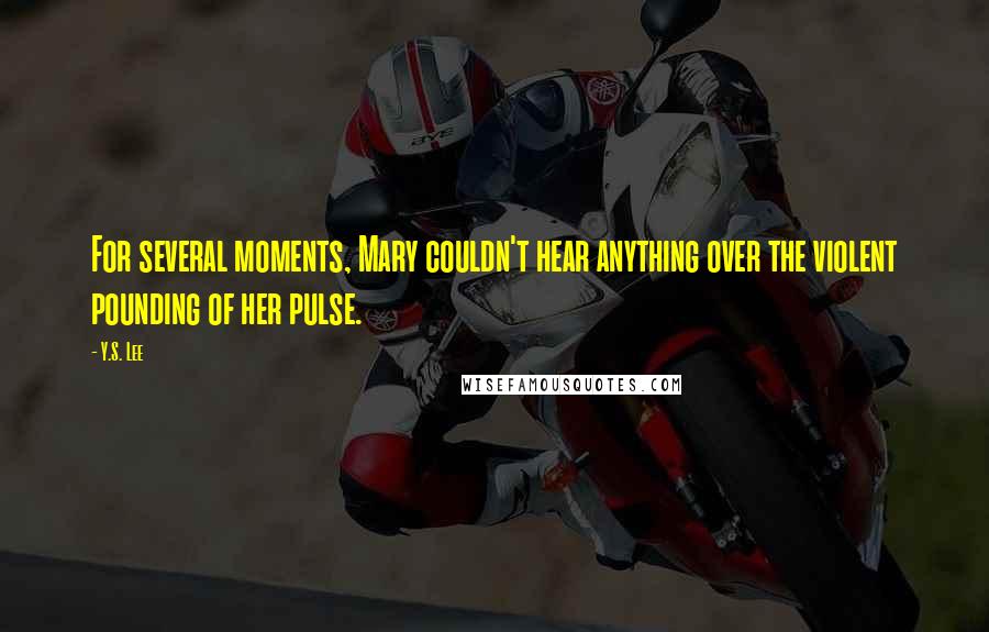 Y.S. Lee Quotes: For several moments, Mary couldn't hear anything over the violent pounding of her pulse.