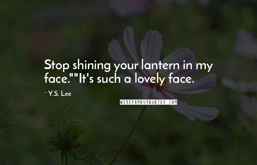 Y.S. Lee Quotes: Stop shining your lantern in my face.""It's such a lovely face.