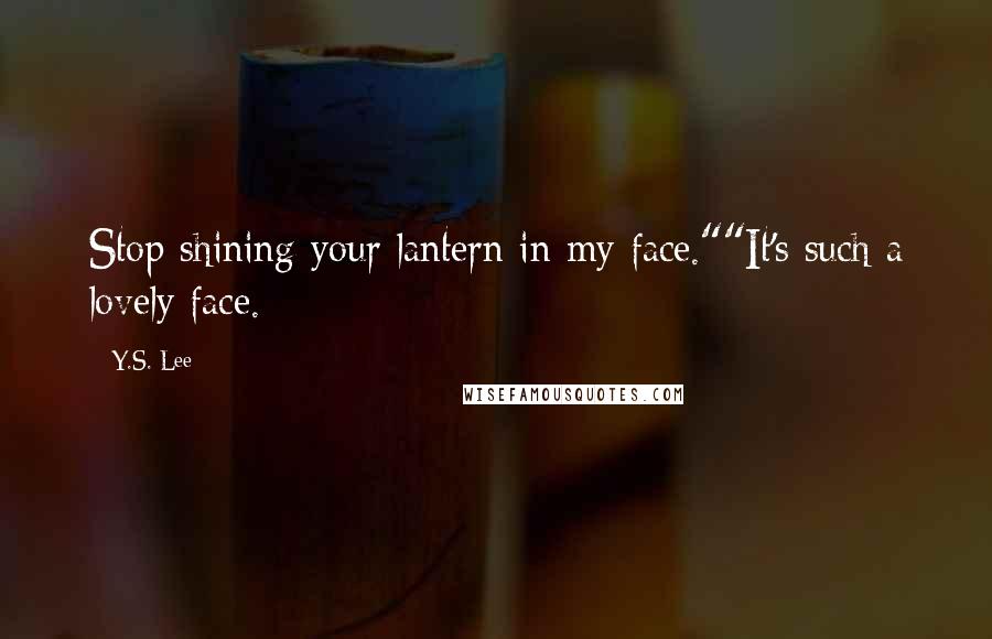 Y.S. Lee Quotes: Stop shining your lantern in my face.""It's such a lovely face.