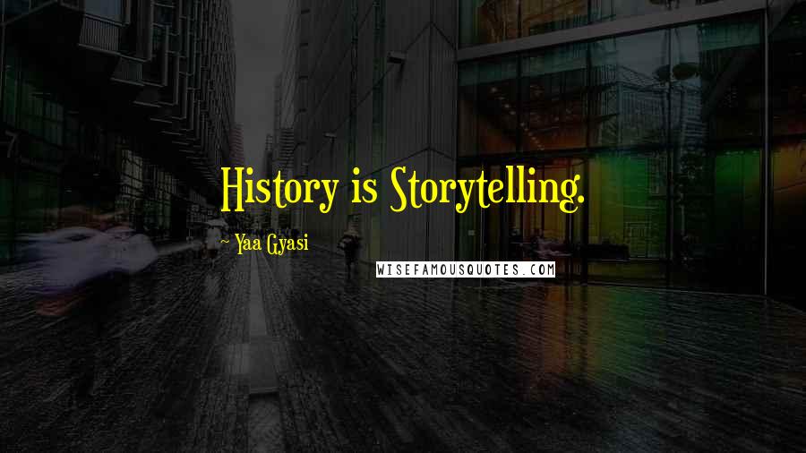 Yaa Gyasi Quotes: History is Storytelling.