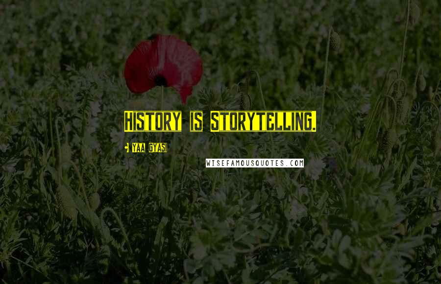 Yaa Gyasi Quotes: History is Storytelling.