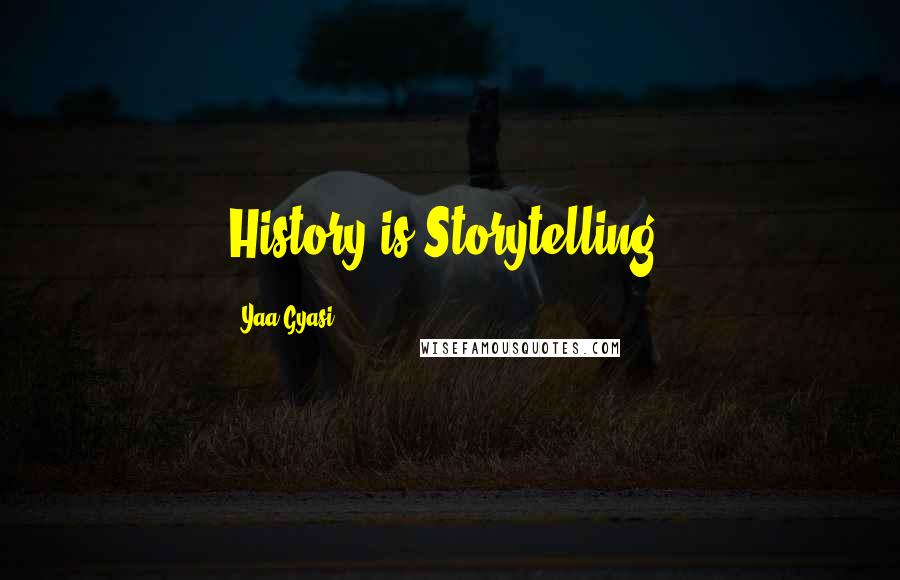 Yaa Gyasi Quotes: History is Storytelling.