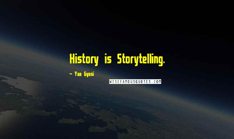 Yaa Gyasi Quotes: History is Storytelling.