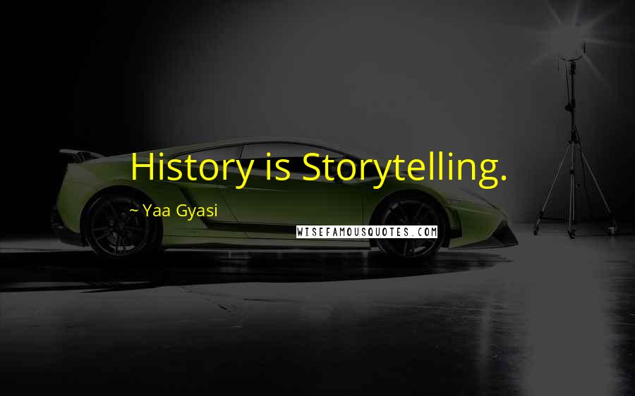 Yaa Gyasi Quotes: History is Storytelling.