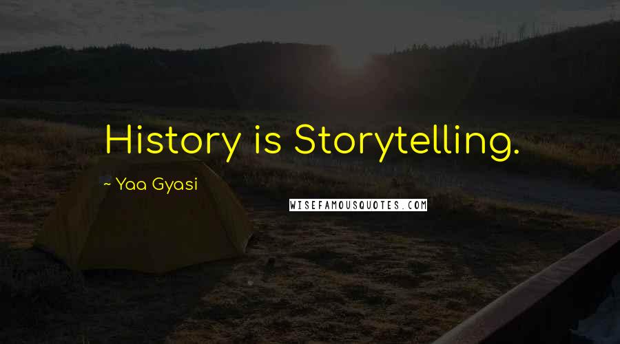 Yaa Gyasi Quotes: History is Storytelling.