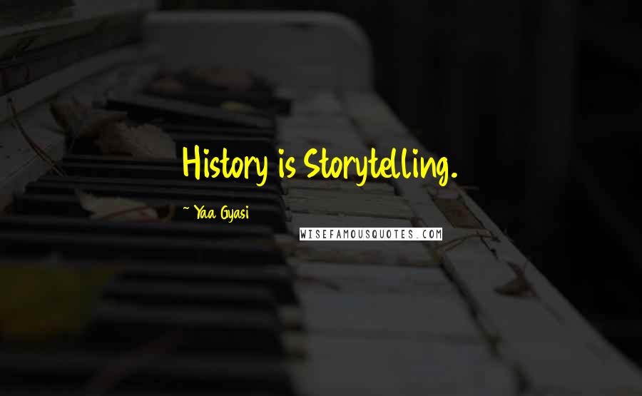 Yaa Gyasi Quotes: History is Storytelling.