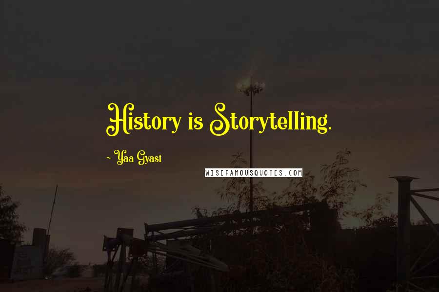 Yaa Gyasi Quotes: History is Storytelling.