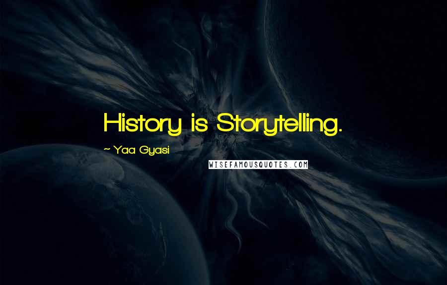 Yaa Gyasi Quotes: History is Storytelling.