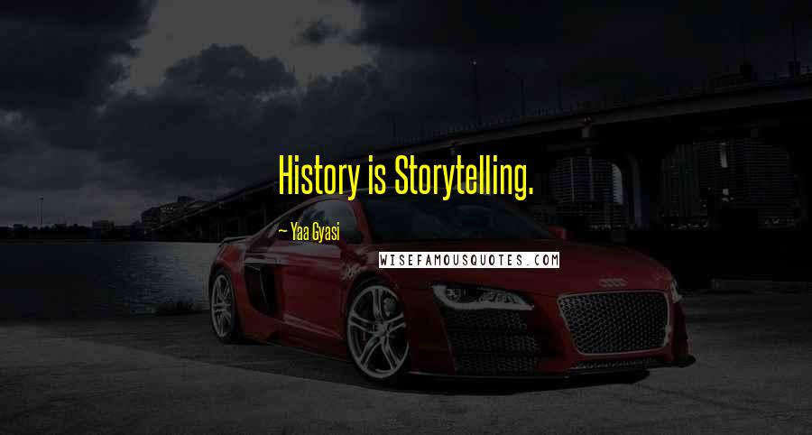 Yaa Gyasi Quotes: History is Storytelling.