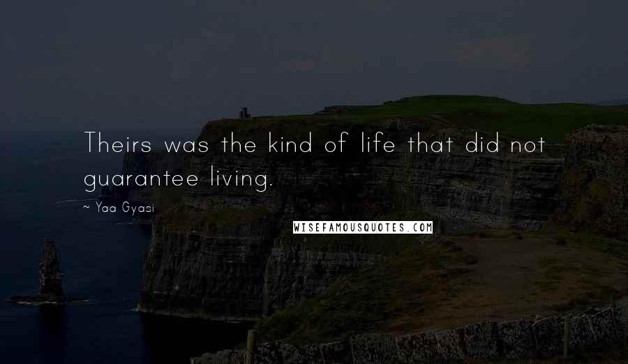 Yaa Gyasi Quotes: Theirs was the kind of life that did not guarantee living.