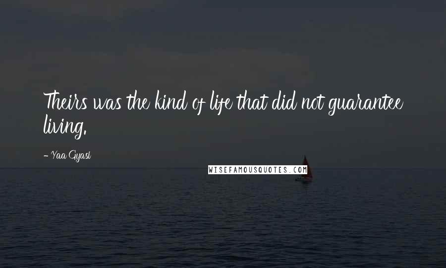 Yaa Gyasi Quotes: Theirs was the kind of life that did not guarantee living.