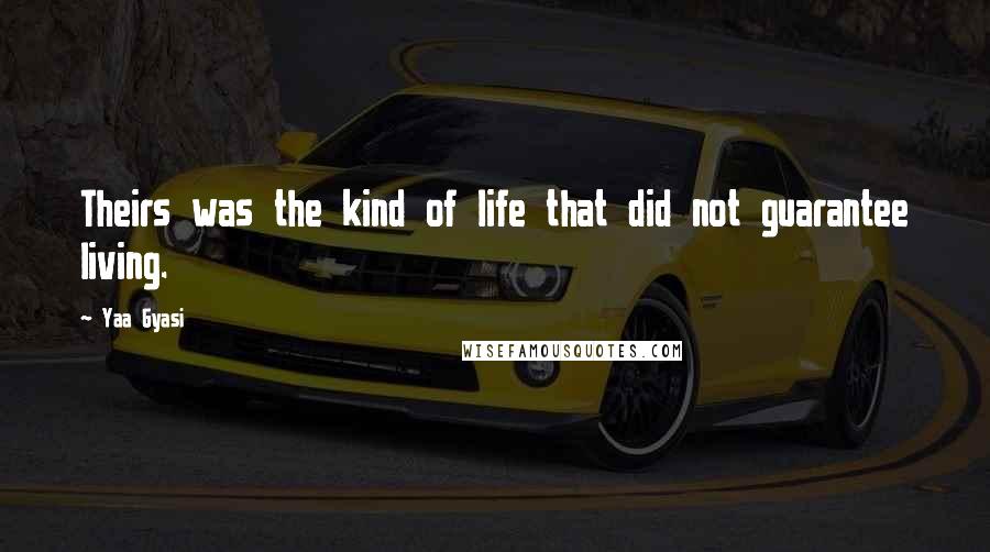 Yaa Gyasi Quotes: Theirs was the kind of life that did not guarantee living.