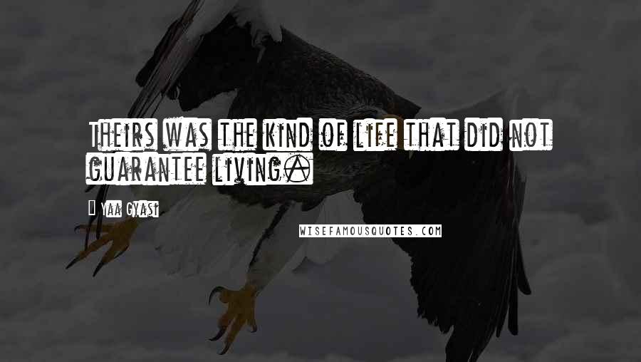 Yaa Gyasi Quotes: Theirs was the kind of life that did not guarantee living.