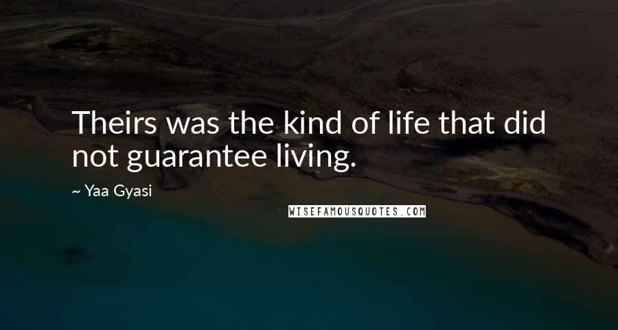 Yaa Gyasi Quotes: Theirs was the kind of life that did not guarantee living.