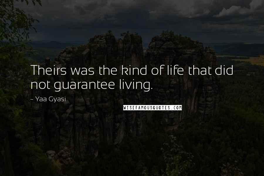 Yaa Gyasi Quotes: Theirs was the kind of life that did not guarantee living.