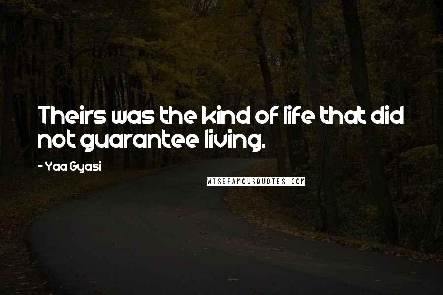 Yaa Gyasi Quotes: Theirs was the kind of life that did not guarantee living.