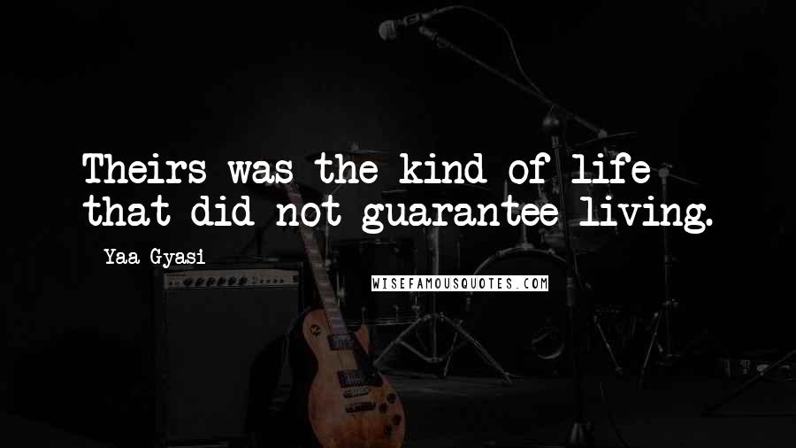 Yaa Gyasi Quotes: Theirs was the kind of life that did not guarantee living.