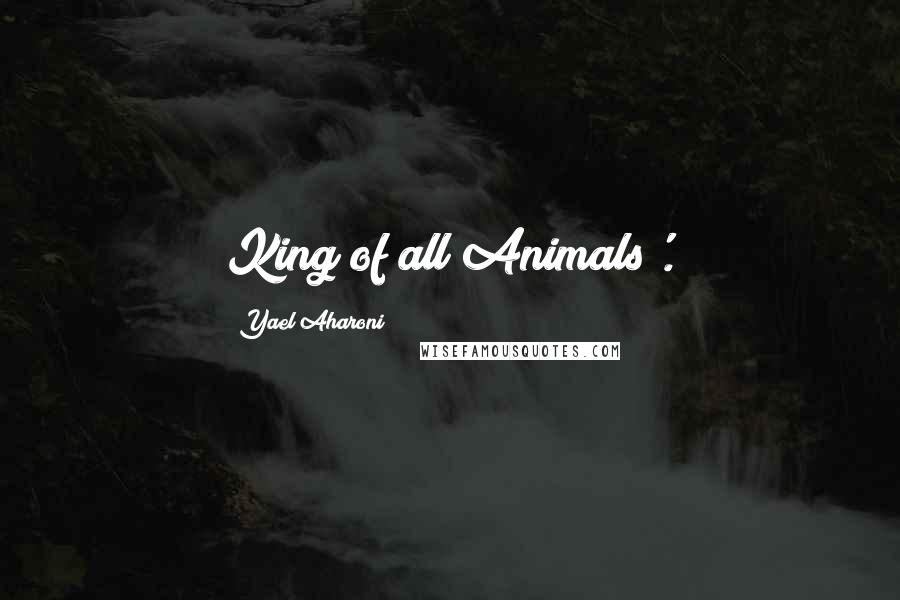 Yael Aharoni Quotes: King of all Animals'.