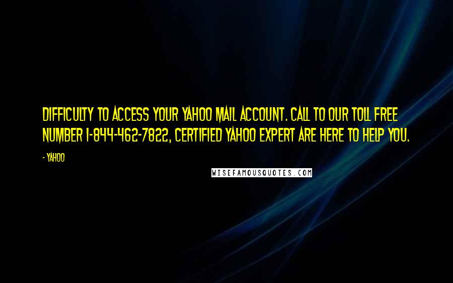 Yahoo Quotes: Difficulty to access your Yahoo Mail account. Call to our toll free number 1-844-462-7822, certified Yahoo Expert are here to help you.