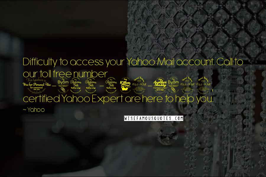 Yahoo Quotes: Difficulty to access your Yahoo Mail account. Call to our toll free number 1-844-462-7822, certified Yahoo Expert are here to help you.