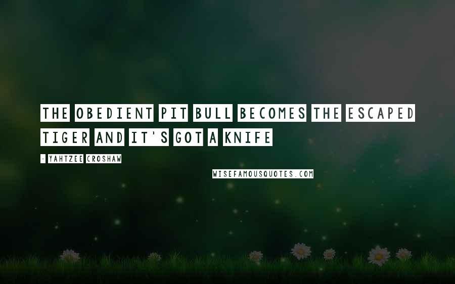Yahtzee Croshaw Quotes: The obedient Pit bull becomes the escaped tiger and it's got a knife