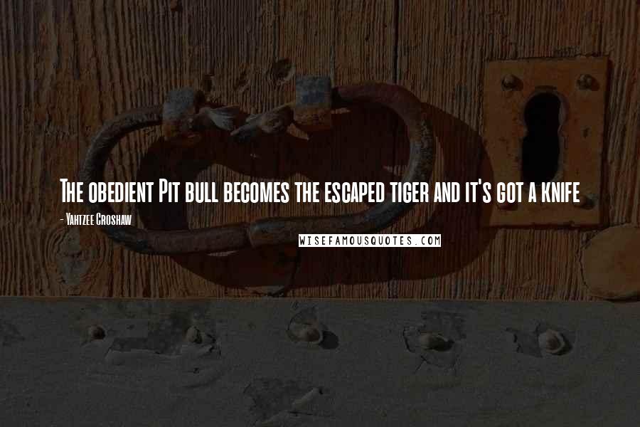 Yahtzee Croshaw Quotes: The obedient Pit bull becomes the escaped tiger and it's got a knife