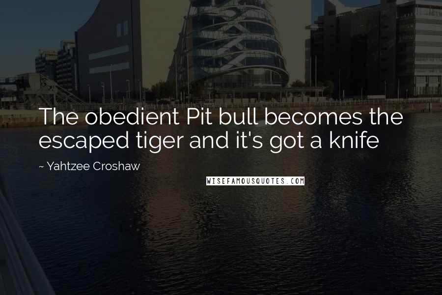 Yahtzee Croshaw Quotes: The obedient Pit bull becomes the escaped tiger and it's got a knife