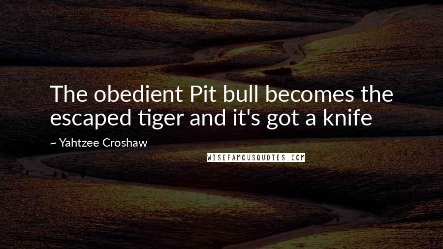 Yahtzee Croshaw Quotes: The obedient Pit bull becomes the escaped tiger and it's got a knife