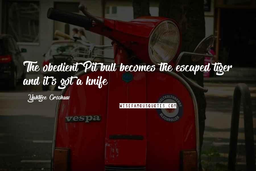 Yahtzee Croshaw Quotes: The obedient Pit bull becomes the escaped tiger and it's got a knife