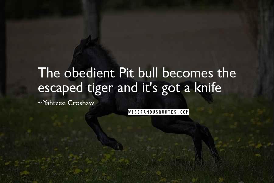 Yahtzee Croshaw Quotes: The obedient Pit bull becomes the escaped tiger and it's got a knife